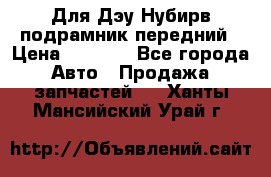 Для Дэу Нубирв подрамник передний › Цена ­ 3 500 - Все города Авто » Продажа запчастей   . Ханты-Мансийский,Урай г.